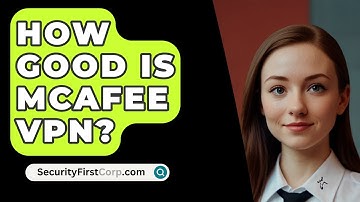 How Good Is McAfee VPN? - SecurityFirstCorp.com