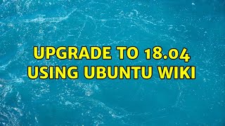 Ubuntu: Upgrade to 18.04 using Ubuntu wiki