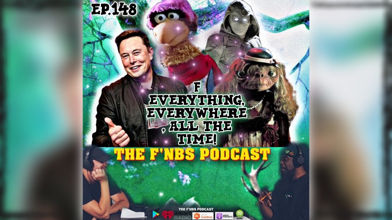 THE F'NBS PODCAST EP. 148 | F EVERYTHING, EVERYWHERE, ALL THE TIME!!!