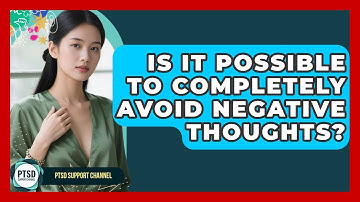 Is It Possible To Completely Avoid Negative Thoughts? - PTSD Support Channel
