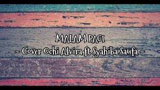 Malam Pagi ~ Cover by Ochi Alvira ft Syahiba Saufa   Lirik