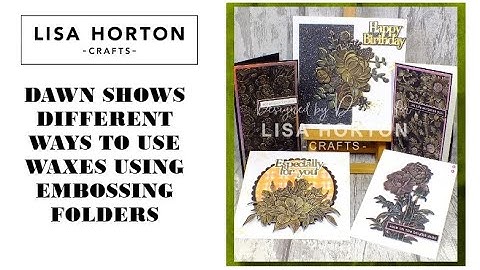 DAWN SHOWS HOW TO USE WAXES WITH LISA HORTON CRAFTS EMBOSSING FOLDERS TO MAKE STUNNING CARDS