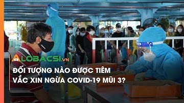 Đối tượng nào sẽ được tiêm nhắc lại COVID-19 mũi 3?