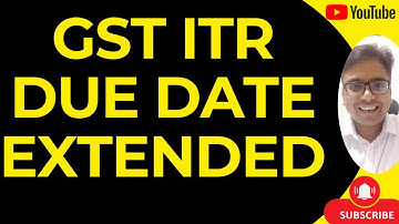 GST ITR DUE DATE EXTENDED