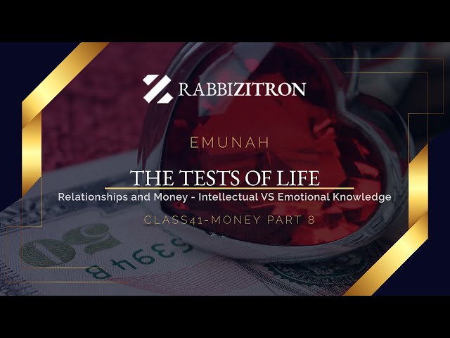 Emunah Part 41: The Tests of Life: Relationships and Money - Intellectual VS Emotional Knowledge