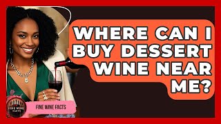 Where Can I Buy Dessert Wine Near Me? - Fine Wine Facts