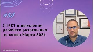 № 50. CUAET и продление рабочего разрешения до конца Марта 2024. #workpermit #cuaet