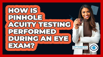 How Is Pinhole Acuity Testing Performed During An Eye Exam?