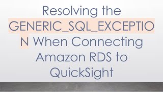 Resolving the GENERIC_SQL_EXCEPTION When Connecting Amazon RDS to QuickSight