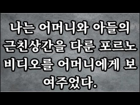 감동사연 나는 어머니와 아들의 근친상간을 다룬 포르노 비디오를 어머니에게 보여주었다 시어머니 반전사연