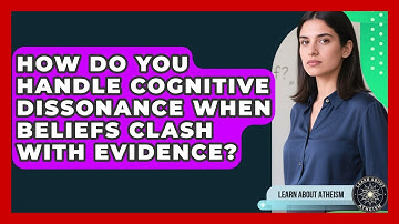 How Do You Handle Cognitive Dissonance When Beliefs Clash With Evidence? - Learn About Atheism