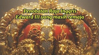 Penobatan Raja Inggris EDWARD III yang Masih Remaja
