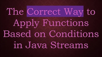 The Correct Way to Apply Functions Based on Conditions in Java Streams
