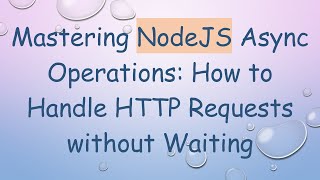 Mastering NodeJS Async Operations: How to Handle HTTP Requests without Waiting