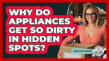 Why Do Appliances Get So Dirty In Hidden Spots? - Homekeeping Handbook