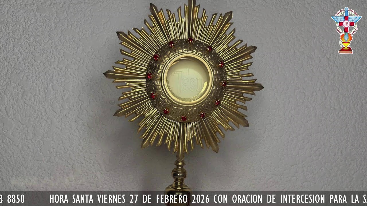 HORA SANTA VIERNES 27 DE FEBRERO 2026 CON ORACION PARA LA SANACION Y LIBERACION INTERIOR.