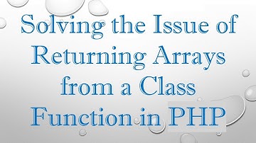 Solving the Issue of Returning Arrays from a Class Function in PHP