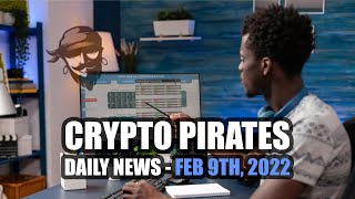 Crypto Pirates Daily News - February 9th, 2022 - Latest Cryptocurrency News Update