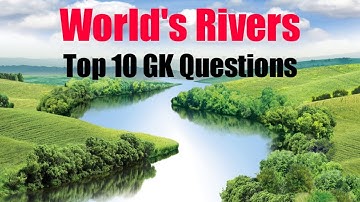 World Rivers General Knowledge Quiz | World Rivers MCQS | General Knowledge about Rivers