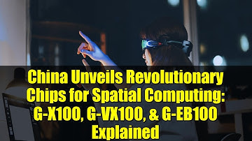 China Unveils Revolutionary Chips for Spatial Computing: G-X100, G-VX100, & G-EB100 Explained