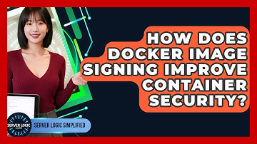How Does Docker Image Signing Improve Container Security? - Server Logic Simplified