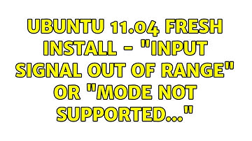 Ubuntu 11.04 fresh install - "Input signal out of range" or "Mode not supported..."
