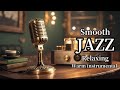 ☕ Smooth Jazz for Relaxing Evenings – Cozy Background Music | Jan-Cozy Jazz Music