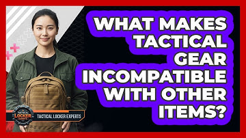 What Makes Tactical Gear Incompatible With Other Items?