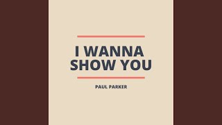 I wanna show you - PAUL PARKER