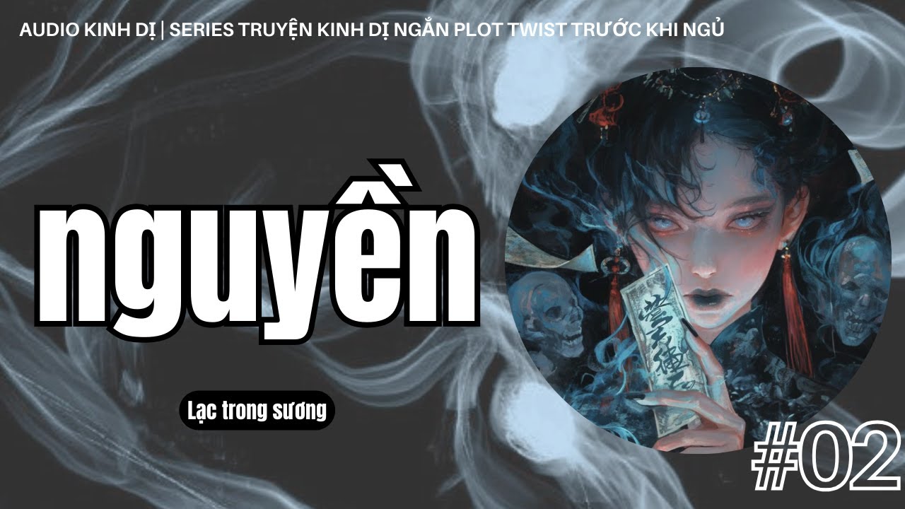 [Audio Kinh Dị] PHẦN 2: NGUYỀN (FULL) || LẠC TRONG SƯƠNG