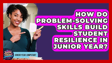 How Do Problem-solving Skills Build Student Resilience In Junior Year? - Junior Year Jumpstart