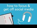 how to focus & get off social media