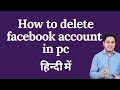How to delete account on facebook  how to delete facebook account in pc