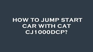 How to jump start car with cat cj1000dcp?
