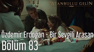 İstanbullu Gelin 83. Bölüm - Özdemir Erdoğan - Bir Sevgili Arasan