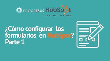 ¿Cómo configurar  los formularios  en HubSpot? Parte 1