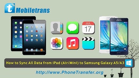 [Migrate iPad Files to Galaxy]: How to Sync All Data from iPad Air, iPad Mini to Galaxy A8/A3/A5/A7