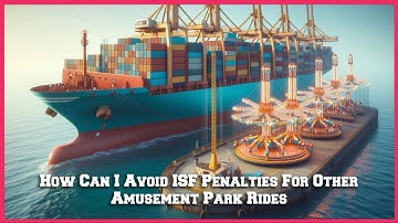 How Can I Avoid ISF Penalties For Other Amusement Park Rides