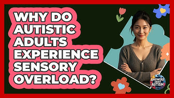 Why Do Autistic Adults Experience Sensory Overload? - Answers About Autism