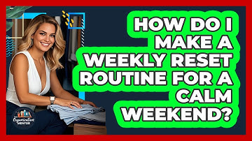 How Do I Make A Weekly Reset Routine For A Calm Weekend? - Your Organization Mentor