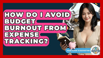How Do I Avoid Budget Burnout From Expense Tracking? - Your Guide to Budgeting