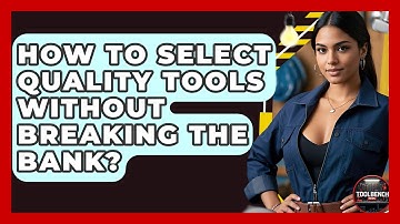 How To Select Quality Tools Without Breaking The Bank? - ToolBench Pros
