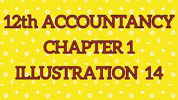 12th ACCOUNTANCY CHAPTER 1ILLUATRATION 14