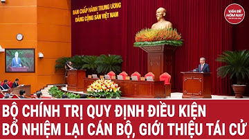 Bộ Chính trị quy định điều kiện bổ nhiệm lại cán bộ, giới thiệu tái cử
