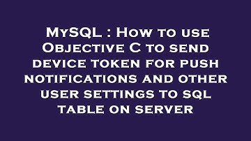 MySQL : How to use Objective C to send device token for push notifications and other user settings t