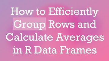 How to Efficiently Group Rows and Calculate Averages in R Data Frames
