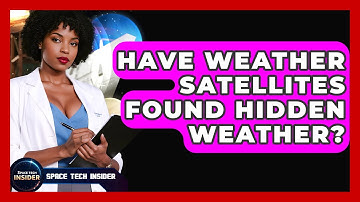 Have Weather Satellites Found Hidden Weather? - Space Tech Insider