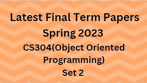 CS304 (Object Oriented Programming) Final Term Paper Spring 2023 - Set 2 and Guidelines for Exams