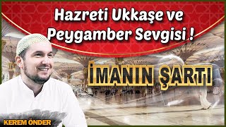 Hazreti Ukkaşe ve Peygamber sevgisi! (İmanın şartı: Sevgi) / Kerem Önder