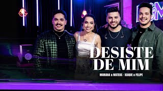 Mariana e Mateus, Kaique e Felipe - Desiste de Mim